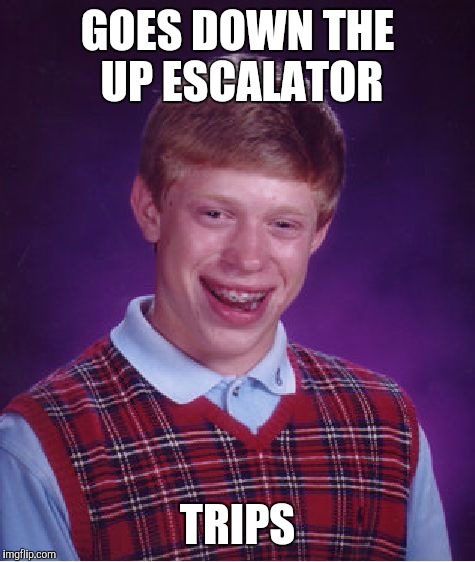 Bad luck forever | GOES DOWN THE UP ESCALATOR; TRIPS | image tagged in memes,bad luck brian | made w/ Imgflip meme maker