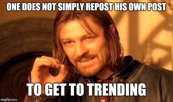 One Does Not Simply Meme | ONE DOES NOT SIMPLY REPOST HIS OWN POST; TO GET TO TRENDING | image tagged in memes,one does not simply | made w/ Imgflip meme maker