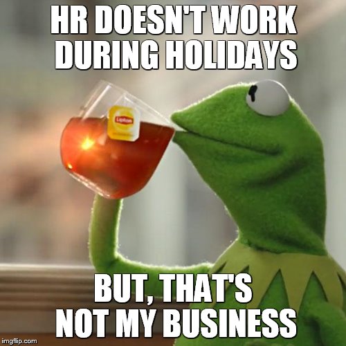 But That's None Of My Business Meme | HR DOESN'T WORK DURING HOLIDAYS; BUT, THAT'S NOT MY BUSINESS | image tagged in memes,but thats none of my business,kermit the frog | made w/ Imgflip meme maker