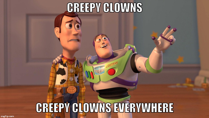 Woody and Buzz Lightyear Everywhere Widescreen | CREEPY CLOWNS; CREEPY CLOWNS EVERYWHERE | image tagged in woody and buzz lightyear everywhere widescreen | made w/ Imgflip meme maker