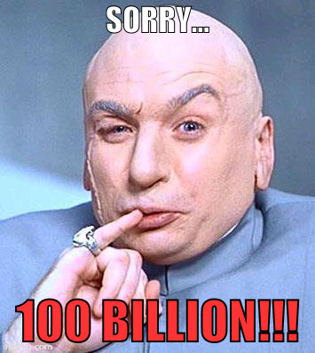 Dr. Evil | SORRY... 100 BILLION!!! | image tagged in dr evil | made w/ Imgflip meme maker