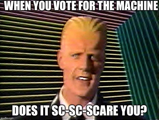 Max Headroom does it sc-sc-sc-scare you? | WHEN YOU VOTE FOR THE MACHINE; DOES IT SC-SC-SCARE YOU? | image tagged in max headroom does it sc-sc-sc-scare you | made w/ Imgflip meme maker