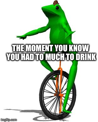 Dat Boi | THE MOMENT YOU KNOW YOU HAD TO MUCH TO DRINK | image tagged in memes,dat boi,scumbag | made w/ Imgflip meme maker