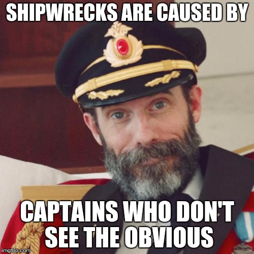 Captain Obvious | SHIPWRECKS ARE CAUSED BY; CAPTAINS WHO DON'T SEE THE OBVIOUS | image tagged in captain obvious | made w/ Imgflip meme maker