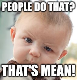 Skeptical Baby Meme | PEOPLE DO THAT? THAT'S MEAN! | image tagged in memes,skeptical baby | made w/ Imgflip meme maker