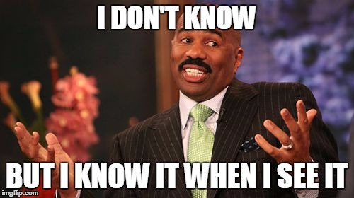 Steve Harvey Meme | I DON'T KNOW BUT I KNOW IT WHEN I SEE IT | image tagged in memes,steve harvey | made w/ Imgflip meme maker