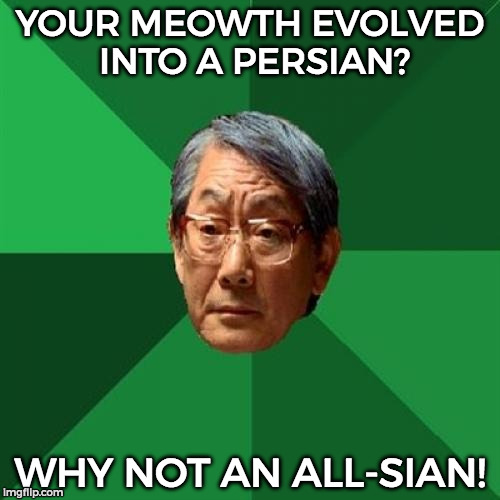 High Expectations Asian Father Meme | YOUR MEOWTH EVOLVED INTO A PERSIAN? WHY NOT AN ALL-SIAN! | image tagged in memes,high expectations asian father | made w/ Imgflip meme maker