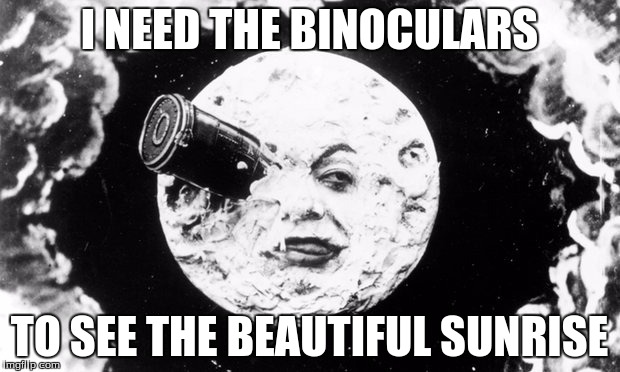 I NEED THE BINOCULARS; TO SEE THE BEAUTIFUL SUNRISE | image tagged in moon moon | made w/ Imgflip meme maker