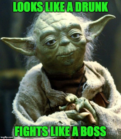 Yoda | LOOKS LIKE A DRUNK; FIGHTS LIKE A BOSS | image tagged in memes,star wars yoda,boss | made w/ Imgflip meme maker