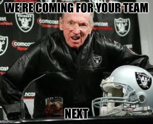 Just win baby | WE'RE COMING FOR YOUR TEAM; NEXT | image tagged in football,oakland raiders,memes | made w/ Imgflip meme maker