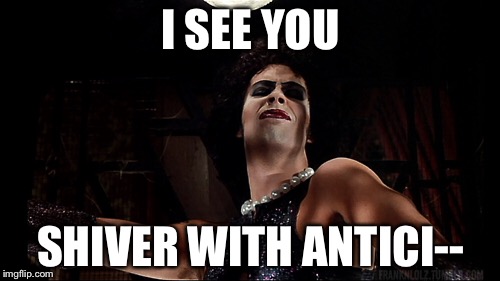 I SEE YOU SHIVER WITH ANTICI-- | made w/ Imgflip meme maker