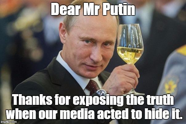 Vladimir Putin Cheers | Dear Mr Putin; Thanks for exposing the truth when our media acted to hide it. | image tagged in vladimir putin cheers | made w/ Imgflip meme maker