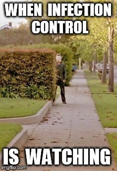 WHEN 
INFECTION CONTROL; IS 
WATCHING | image tagged in jasonvoorhees | made w/ Imgflip meme maker