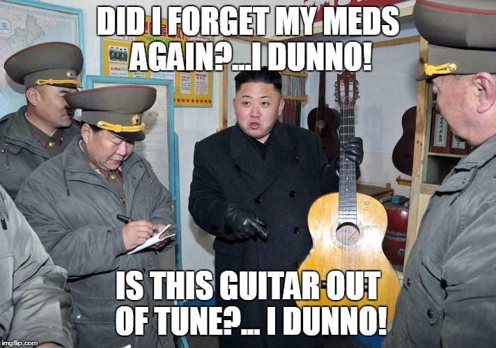 DID I FORGET MY MEDS AGAIN?...I DUNNO! IS THIS GUITAR OUT OF TUNE?... I DUNNO! | made w/ Imgflip meme maker