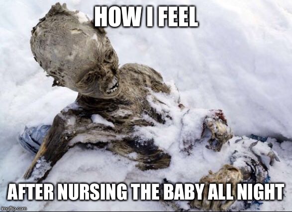 HOW I FEEL; AFTER NURSING THE BABY ALL NIGHT | image tagged in excessive night nursing,breastfeeding,nursing,baby,feeding,funny | made w/ Imgflip meme maker