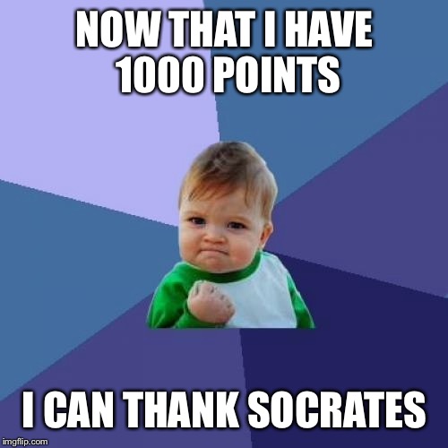 Success Kid Meme | NOW THAT I HAVE 1000 POINTS I CAN THANK SOCRATES | image tagged in memes,success kid | made w/ Imgflip meme maker