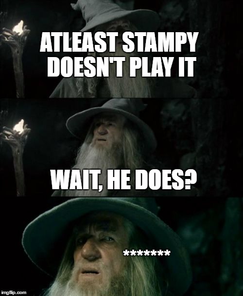 ATLEAST STAMPY DOESN'T PLAY IT WAIT, HE DOES? ******* | made w/ Imgflip meme maker