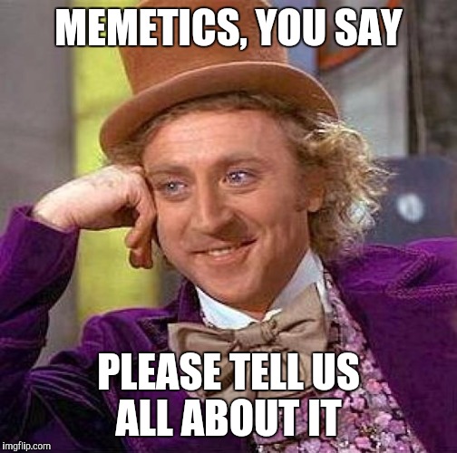 Creepy Condescending Wonka Meme | MEMETICS, YOU SAY; PLEASE TELL US ALL ABOUT IT | image tagged in memes,creepy condescending wonka | made w/ Imgflip meme maker