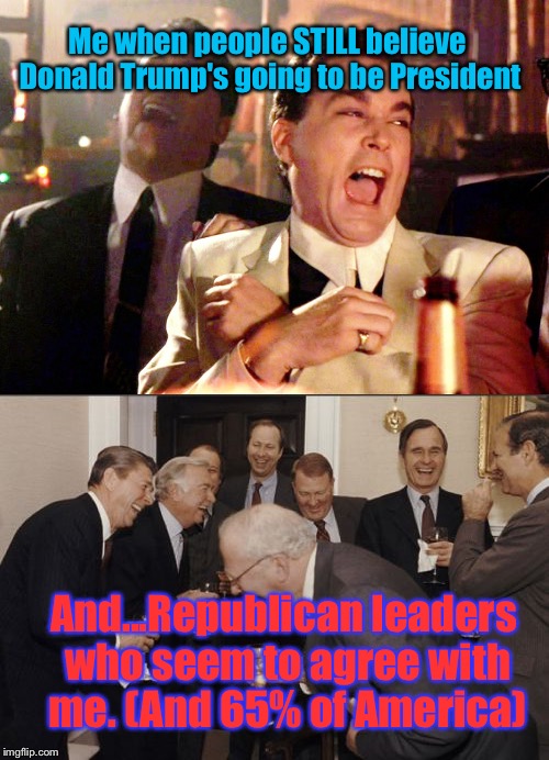 35% of America Is Delusional 'Murica... |  Me when people STILL believe Donald Trump's going to be President; And...Republican leaders who seem to agree with me. (And 65% of America) | image tagged in memes,laughing men in suits,good fellas hilarious,election 2016,donald trump | made w/ Imgflip meme maker