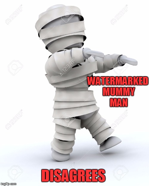 WATERMARKED MUMMY MAN DISAGREES | made w/ Imgflip meme maker