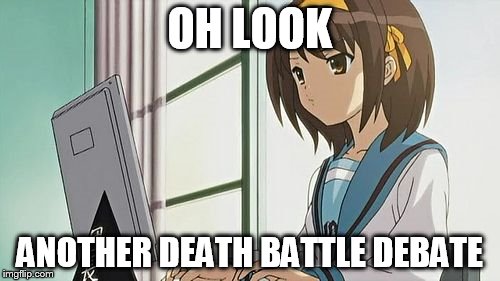 Haruhi Annoyed | OH LOOK ANOTHER DEATH BATTLE DEBATE | image tagged in haruhi annoyed | made w/ Imgflip meme maker