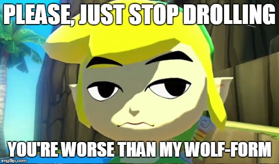 PLEASE, JUST STOP DROLLING YOU'RE WORSE THAN MY WOLF-FORM | made w/ Imgflip meme maker