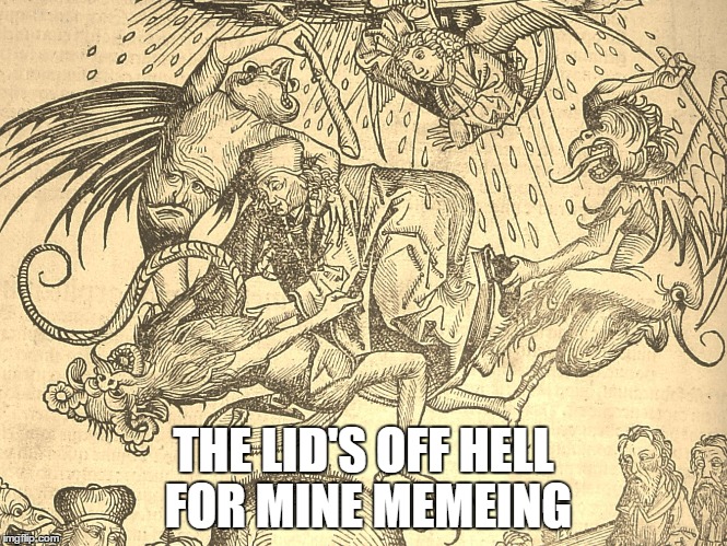 THE LID'S OFF HELL FOR MINE MEMEING | made w/ Imgflip meme maker