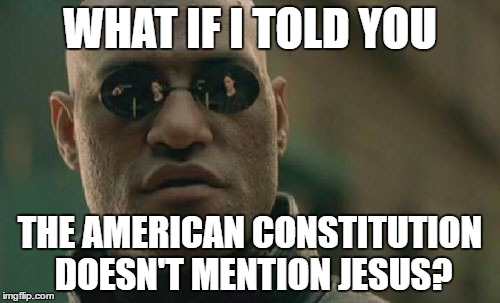 Matrix Morpheus Meme | WHAT IF I TOLD YOU; THE AMERICAN CONSTITUTION DOESN'T MENTION JESUS? | image tagged in memes,matrix morpheus | made w/ Imgflip meme maker