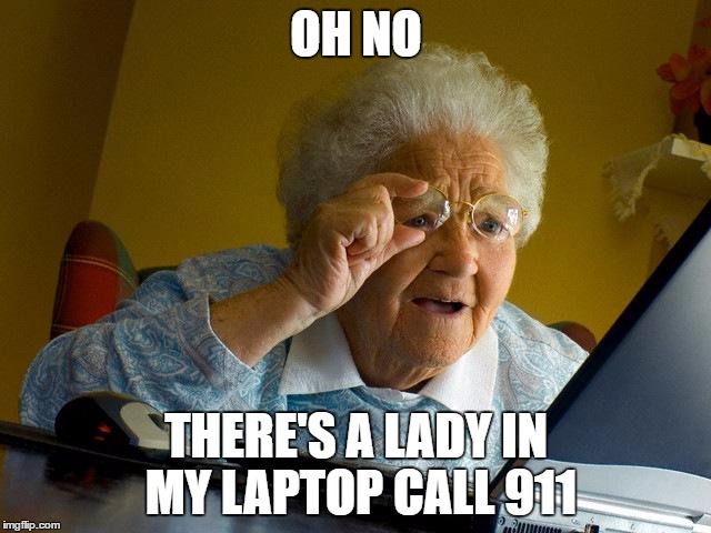 Grandma Finds The Internet | OH NO; THERE'S A LADY IN MY LAPTOP CALL 911 | image tagged in memes,grandma finds the internet | made w/ Imgflip meme maker