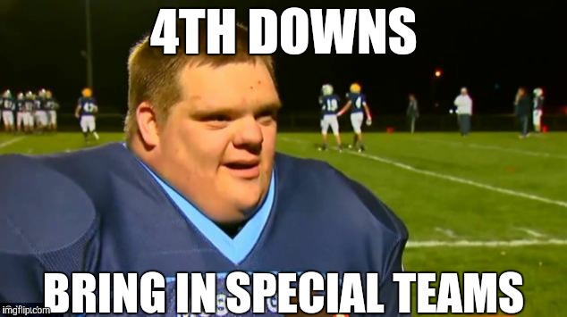 4TH DOWNS; BRING IN SPECIAL TEAMS | image tagged in football,special education | made w/ Imgflip meme maker