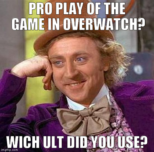 Creepy Condescending Wonka | PRO PLAY OF THE GAME IN OVERWATCH? WICH ULT DID YOU USE? | image tagged in memes,creepy condescending wonka | made w/ Imgflip meme maker