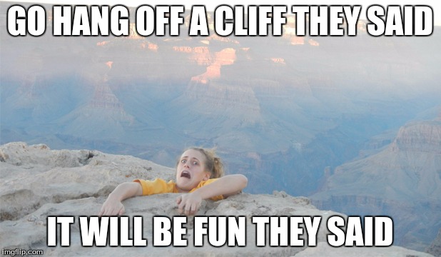 #TheyLIED | GO HANG OFF A CLIFF THEY SAID; IT WILL BE FUN THEY SAID | image tagged in cliffhanger | made w/ Imgflip meme maker