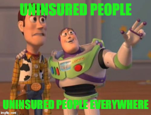 X, X Everywhere Meme | UNINSURED PEOPLE UNINSURED PEOPLE EVERYWHERE | image tagged in memes,x x everywhere | made w/ Imgflip meme maker