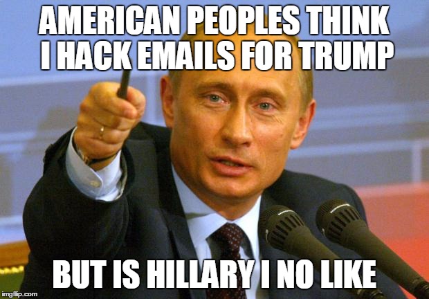 Good Guy Putin Meme | AMERICAN PEOPLES THINK I HACK EMAILS FOR TRUMP; BUT IS HILLARY I NO LIKE | image tagged in memes,good guy putin | made w/ Imgflip meme maker