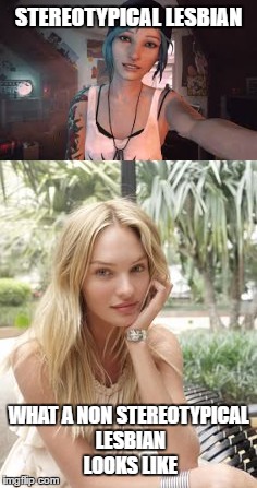 STEREOTYPICAL LESBIAN WHAT A NON STEREOTYPICAL LESBIAN LOOKS LIKE | made w/ Imgflip meme maker