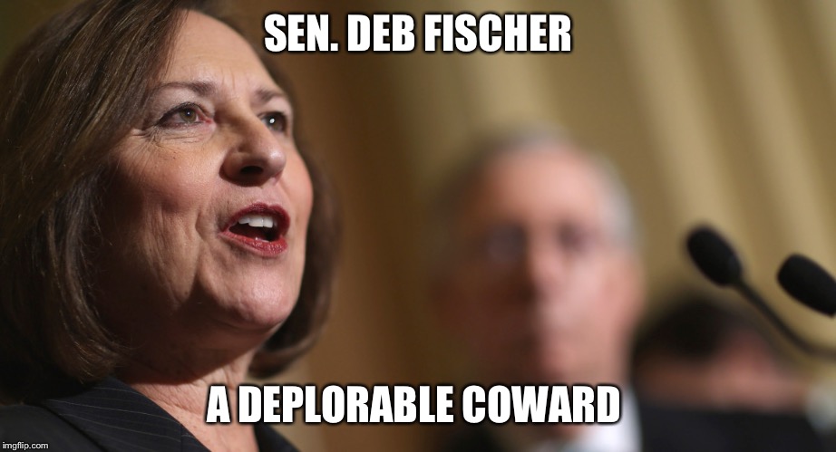 SEN. DEB FISCHER; A DEPLORABLE COWARD | image tagged in sen deb fischer | made w/ Imgflip meme maker