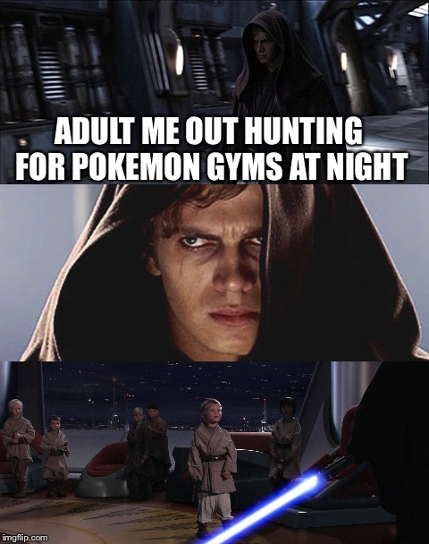 Pokemon Go Wars | ADULT ME OUT HUNTING FOR POKEMON GYMS AT NIGHT | image tagged in star wars | made w/ Imgflip meme maker