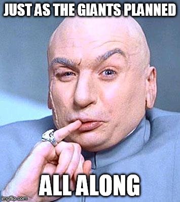 Dr Evil | JUST AS THE GIANTS PLANNED; ALL ALONG | image tagged in dr evil | made w/ Imgflip meme maker