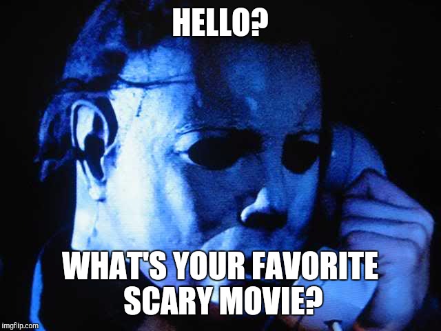 Michael myers | HELLO? WHAT'S YOUR FAVORITE SCARY MOVIE? | image tagged in michael myers | made w/ Imgflip meme maker