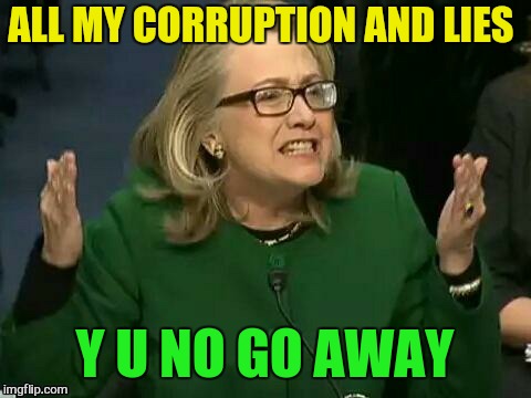 ALL MY CORRUPTION AND LIES Y U NO GO AWAY | made w/ Imgflip meme maker