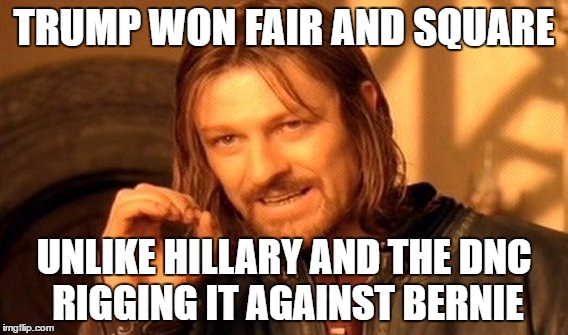 One Does Not Simply Meme | TRUMP WON FAIR AND SQUARE UNLIKE HILLARY AND THE DNC RIGGING IT AGAINST BERNIE | image tagged in memes,one does not simply | made w/ Imgflip meme maker