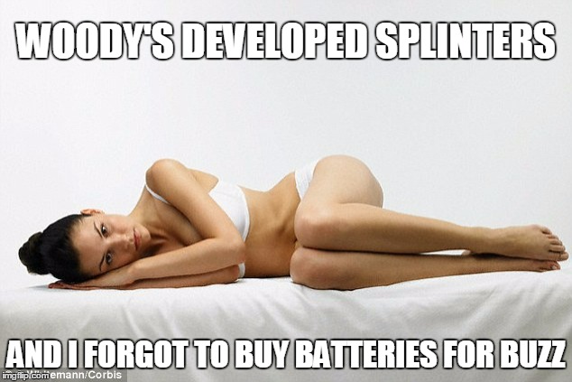 WOODY'S DEVELOPED SPLINTERS AND I FORGOT TO BUY BATTERIES FOR BUZZ | made w/ Imgflip meme maker