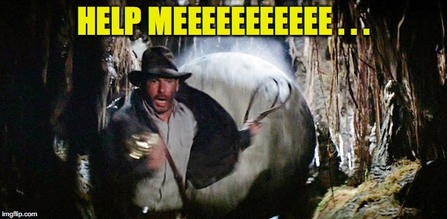 Indiana Jones needs help | HELP MEEEEEEEEEEE . . . | image tagged in indiana jones,chased by boulder,memes | made w/ Imgflip meme maker