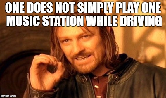 One Does Not Simply Meme | ONE DOES NOT SIMPLY PLAY ONE MUSIC STATION WHILE DRIVING | image tagged in memes,one does not simply | made w/ Imgflip meme maker