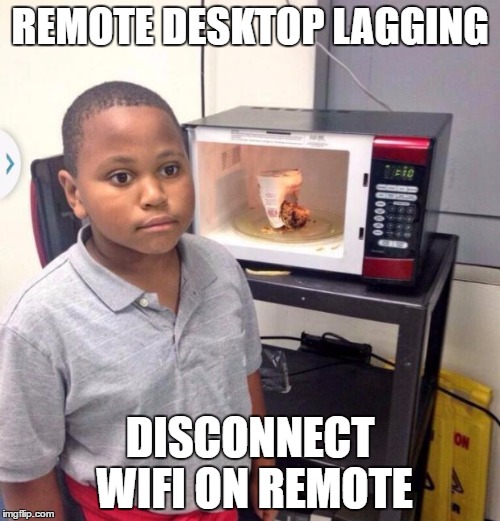 Minor Mistake Marvin | REMOTE DESKTOP LAGGING; DISCONNECT WIFI ON REMOTE | image tagged in minor mistake marvin | made w/ Imgflip meme maker