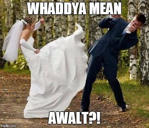 Angry Bride Meme | WHADDYA MEAN; AWALT?! | image tagged in memes,angry bride | made w/ Imgflip meme maker