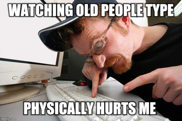 It's like they only have two fingers | WATCHING OLD PEOPLE TYPE; PHYSICALLY HURTS ME | image tagged in frustrated programmer | made w/ Imgflip meme maker