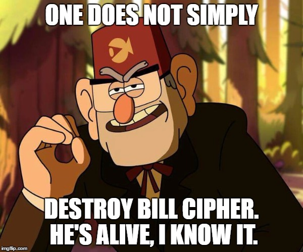"One Does Not Simply" Stan Pines | ONE DOES NOT SIMPLY; DESTROY BILL CIPHER. HE'S ALIVE, I KNOW IT. | image tagged in one does not simply stan pines | made w/ Imgflip meme maker
