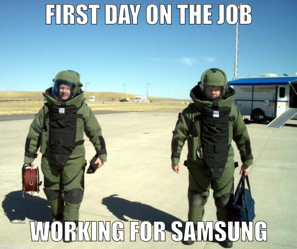 FIRST DAY ON THE JOB; WORKING FOR SAMSUNG | image tagged in memes | made w/ Imgflip meme maker