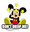 DON'T DROP ME! | made w/ Imgflip meme maker